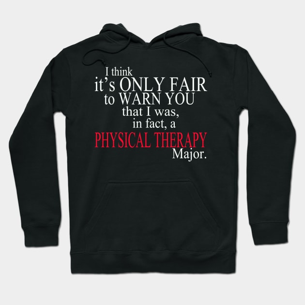 I Think It’s Only Fair To Warn You That I Was, In Fact, A Physical Therapy Major Hoodie by delbertjacques